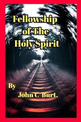 Fellowship of The Holy Spirit. - John C Burt