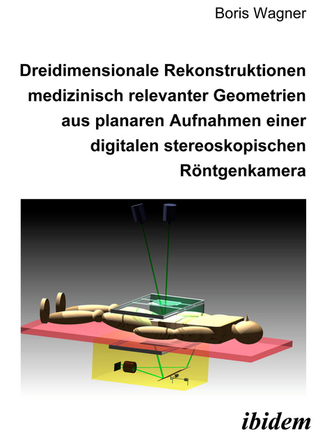 Dreidimensionale Rekonstruktionen medizinisch relevanter Geometrien aus planaren Aufnahmen einer digitalen stereoskopischen Röntgenkamera - Boris Wagner