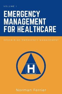 Emergency Management for Healthcare, Volume I - Norman Ferrier