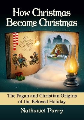How Christmas Became Christmas - Nathaniel Parry