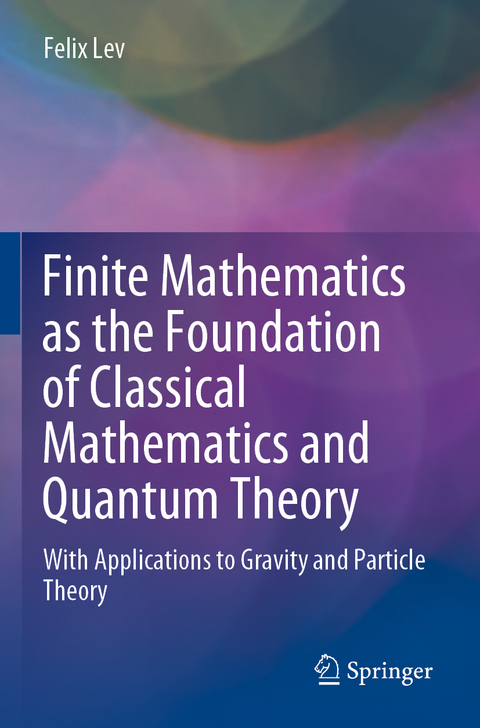 Finite Mathematics as the Foundation of Classical Mathematics and Quantum Theory - Felix Lev