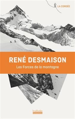 Les forces de la montagne : mémoires - René Desmaison