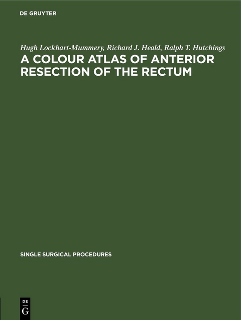 A Colour Atlas of Anterior Resection of the Rectum - Hugh Lockhart-Mummery, Richard J. Heald, Ralph T. Hutchings