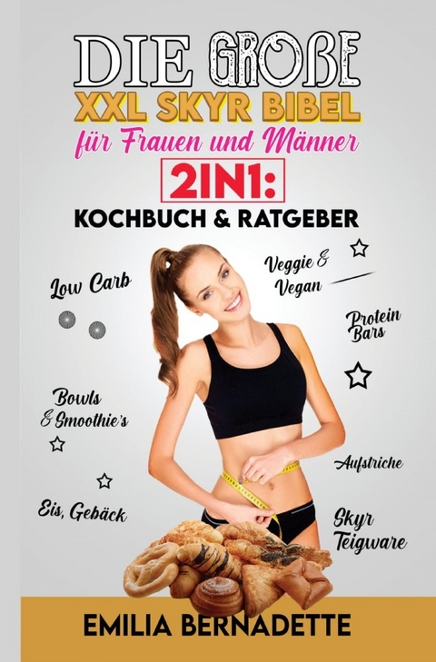 Die große XXL Skyr Bibel für Frauen und Männer 2in1: Kochbuch &amp; Ratgeber - Emilia Bernadette