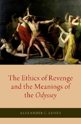 The Ethics of Revenge and the Meanings of the Odyssey - Alexander C. Loney