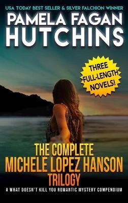 The Complete Michele Lopez Hanson Trilogy - Pamela Fagan Hutchins