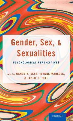 Gender, Sex, and Sexualities - Nancy K. Dess, Jeanne Marecek, Leslie C. Bell