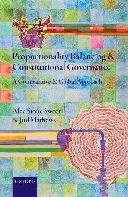Proportionality Balancing and Constitutional Governance - Alec Stone Sweet, Jud Mathews