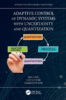Adaptive Control of Dynamic Systems with Uncertainty and Quantization - Jing Zhou, Lantao Xing, Changyun Wen