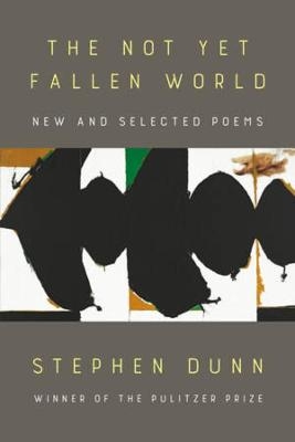 The Not Yet Fallen World - Stephen Dunn