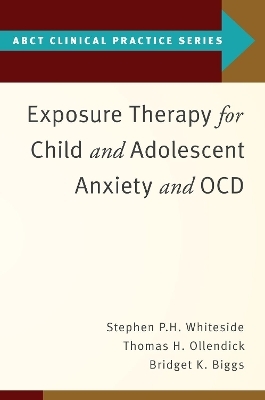 Exposure Therapy for Child and Adolescent Anxiety and OCD - Stephen P. Whiteside, Thomas H. Ollendick, Bridget K. Biggs