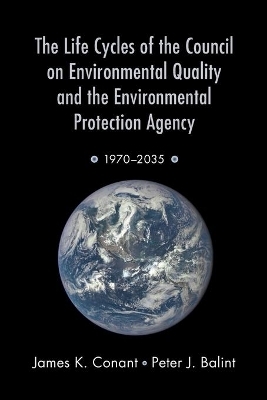 The Life Cycles of the Council on Environmental Quality and the Environmental Protection Agency - James K. Conant, Peter J. Balint
