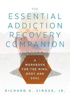 The Essential Addiction Recovery Companion - Richard a Singer