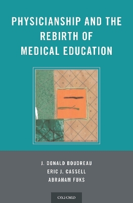 Physicianship and the Rebirth of Medical Education - J. Donald Boudreau, Eric Cassell, Abraham Fuks