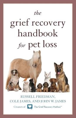 The Grief Recovery Handbook for Pet Loss - Russell Friedman, Cole James, John W. James