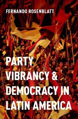 Party Vibrancy and Democracy in Latin America - Fernando Rosenblatt