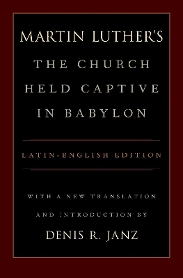 Martin Luther's The Church Held Captive in Babylon - Denis Janz