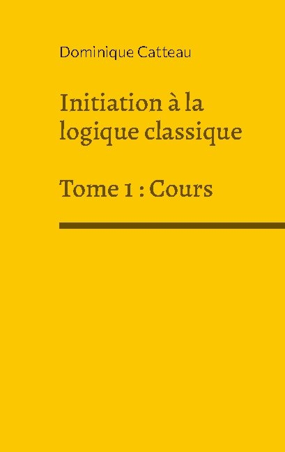 Initiation à la logique classique - Dominique Catteau