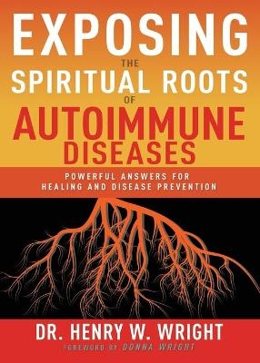 Exposing the Spiritual Roots of Autoimmune Diseases - Henry W Wright