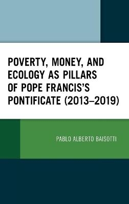 Poverty, Money, and Ecology as Pillars of Pope Francis' Pontificate (2013–2019) - Pablo Alberto Baisotti