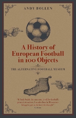 A History of European Football in 100 Objects - Andy Bollen