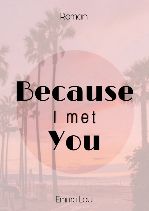 Because I met you... - Emma Lou