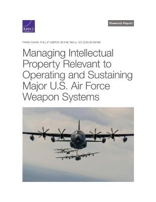 Managing Intellectual Property Relevant to Operating and Sustaining Major U.S. Air Force Weapon Systems - Frank Camm, Phillip Carter, Sheng Tao Li, Melissa Shostak