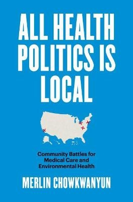 All Health Politics Is Local - Merlin Chowkwanyun