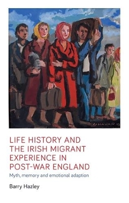 Life History and the Irish Migrant Experience in Post-War England - Barry Hazley