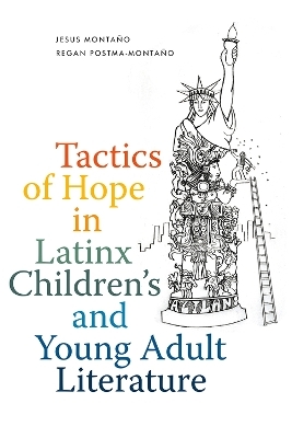 Tactics of Hope in Latinx Children's and Young Adult Literature - Jesus Montaño, Regan Postma-Montaño