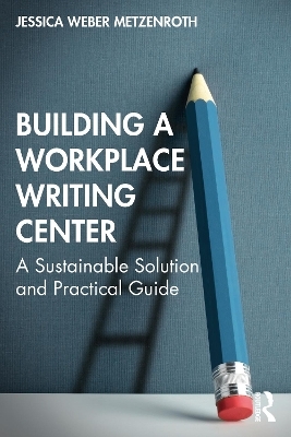 Building a Workplace Writing Center - Jessica Weber Metzenroth