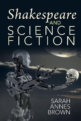 Shakespeare and Science Fiction - Sarah Annes Brown