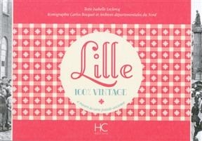 Lille : 100 % vintage : à travers la carte postale ancienne - Isabelle Leclercq