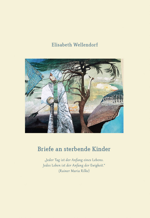 Briefe an sterbende Kinder - Elisabeth Wellendorf