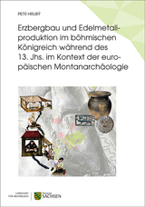 Erzbergbau und Edelmetallproduktion im böhmischen Königreich während des 13. Jhs. im Kontext der europäischen Montanarchäologie - Petr Hrubý