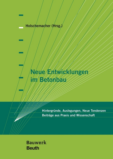 Neue Entwicklungen im Betonbau - Buch mit E-Book - Harald Beitzel, Hans-Alexander Biegholdt, Thomas Bock, Diethelm Bosold, Frank Fingerloos, Johannes Furche, Klaus Holschemacher, Stefan Käseberg, Philipp Löber, Sergej Rempel, Thomas Richter, Nguyen Viet Tue, Michael Werner