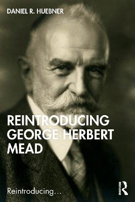 Reintroducing George Herbert Mead - Daniel R. Huebner