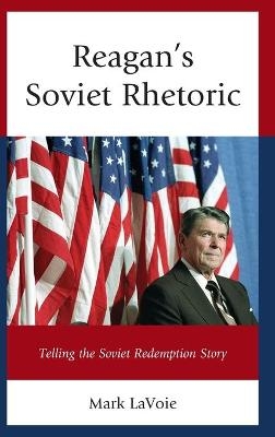 Reagan’s Soviet Rhetoric - Mark LaVoie