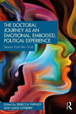 The Doctoral Journey as an Emotional, Embodied, Political Experience - 