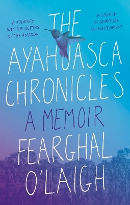 The Ayahuasca Chronicles - Fearghal O'Laigh