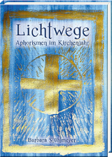 Lichtwege – Aphorismen im Kirchenjahr - Barbara Stühlmeyer