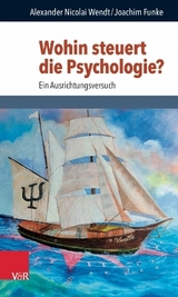 Wohin steuert die Psychologie? - Alexander Nicolai Wendt, Joachim Funke