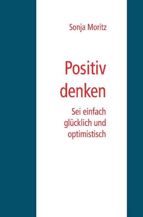 Positives Denken leicht gemacht - Sonja Moritz