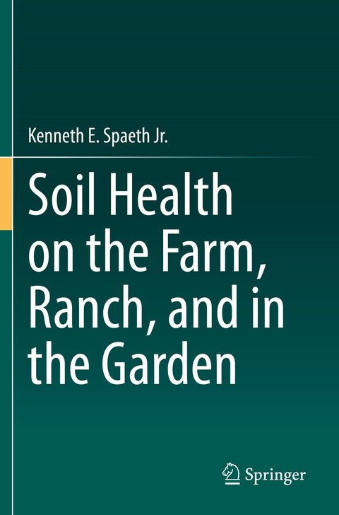 Soil Health on the Farm, Ranch, and in the Garden - Kenneth E. Spaeth Jr.