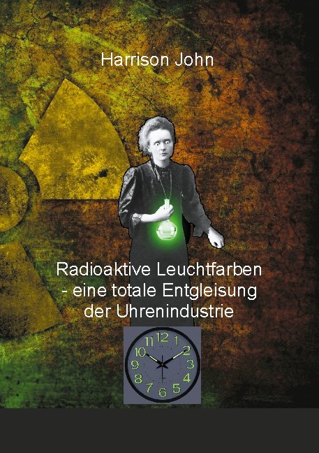 Radioaktive Leuchtfarben - eine totale Entgleisung der Uhrenindustrie - HARRISON JOHN