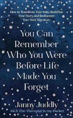 You Can Remember Who You Were Before Life Made You Forget - Janny Juddly