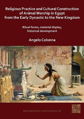 Religious Practice and Cultural Construction of Animal Worship in Egypt from the Early Dynastic to the New Kingdom - Dr Angelo Colonna