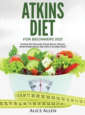 Atkins Diet for Beginners 2021 -  Alice Allen