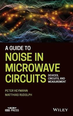 A Guide to Noise in Microwave Circuits - Peter Heymann, Matthias Rudolph