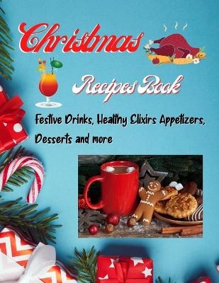 Christmas Recipes Book - Festive Drinks, Healthy Elixir, Appetizers, Desserts and more - Isabel Sweet